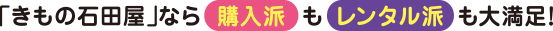 きも乃石田屋なら購入派もレンタル派も大満足